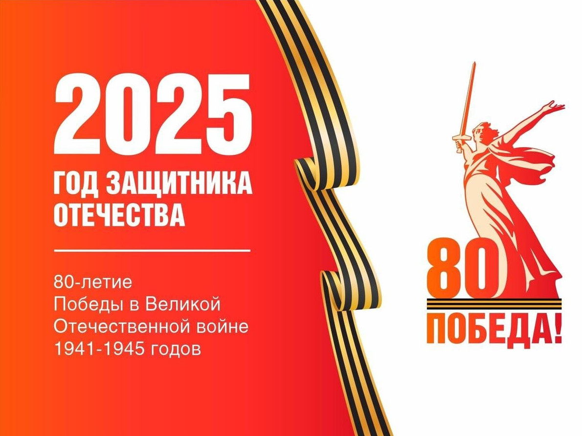 2025 ГОД ЗАЩИТНИКА ОТЕЧЕСТВА И 80 ЛЕТ ПОБЕДЫ В ВОВ